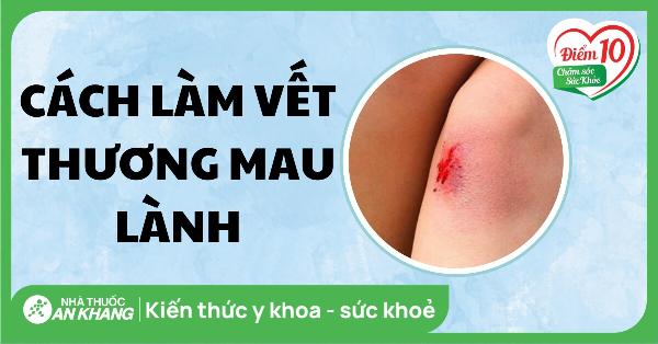 Chăm sóc vết thương đúng cách để sẹo mau lành